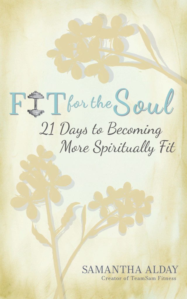 Book cover for Fit for the Soul, 21 Days to Becoming More Spiritually Fit by Samantha Alday creator of TeamSam Fitness