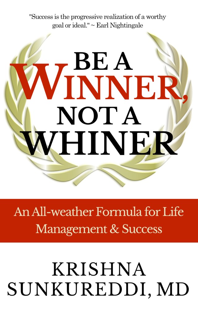 Be a Winner, Not a Whiner: An All-weather Formula for Life Management & Success by Krishna Sunkureddi, MD